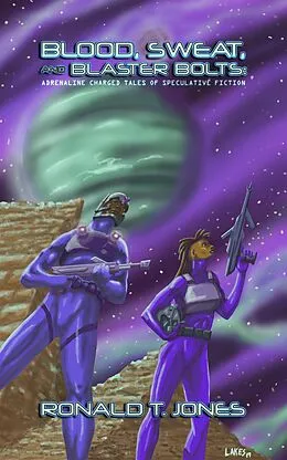 E-Book (epub) Blood, Sweat, and Blaster Bolts: Adrenaline Charged Tales of Speculative Fiction von Ronald T. Jones