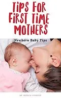 E-Book (epub) Tips for First Time Mothers - Newborn Baby Tips von Jessica Lindsey