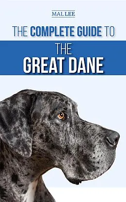 E-Book (epub) The Complete Guide to the Great Dane: Finding, Selecting, Raising, Training, Feeding, and Living with Your New Great Dane Puppy von Mal Lee
