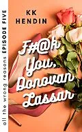 E-Book (epub) F#@k You, Donovan Lassar: All The Wrong Reasons Episode Five von Kk Hendin