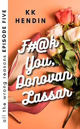 E-Book (epub) F#@k You, Donovan Lassar: All The Wrong Reasons Episode Five von Kk Hendin