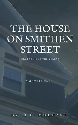 E-Book (epub) The House on Smithen Street, or From Out the Cellar von R. C. Mulhare