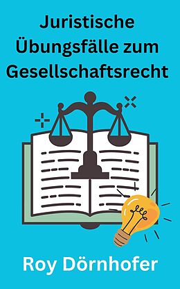 E-Book (epub) Juristische Übungsfälle zum Gesellschaftsrecht von Roy Dörnhofer