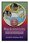 E-Book (epub) Blackcentricity: How Ancient Black Cultures Created Civilization. Revealing the Truth that White Supremacy Denied von Donald Matthews
