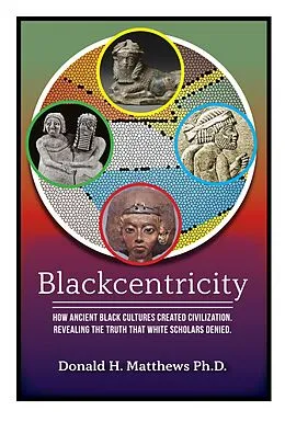 E-Book (epub) Blackcentricity: How Ancient Black Cultures Created Civilization. Revealing the Truth that White Supremacy Denied von Donald Matthews