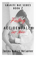 E-Book (epub) Falling Accidentally in Love (A Granite Bay Series, #2) von Trisha Harley McCarthy