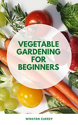 eBook (epub) Vegetable Gardening For Beginners de Winston Currey
