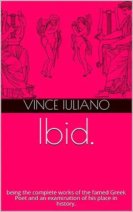 E-Book (epub) Ibid. being the complete works of the famed Greek Poet and an examination of his place in history. von Vince Iuliano