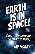 E-Book (epub) Earth Is In Space! (And Other Thoughts That Hurt To Think) von Jay Norry