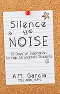 E-Book (epub) Silence the Noise: 15 Days of Inspiration to Help Strengthen Students von A. M. Garcia