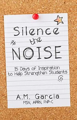 E-Book (epub) Silence the Noise: 15 Days of Inspiration to Help Strengthen Students von A. M. Garcia