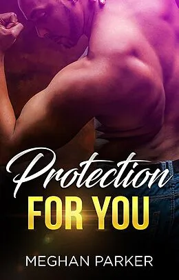 E-Book (epub) Protection For You (Irresistible Alphas, #4) von Meghan Parker