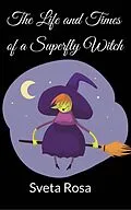 E-Book (epub) The Life and Times of a Superfly Witch von Sveta Rosa