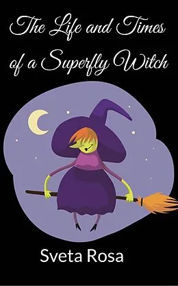 E-Book (epub) The Life and Times of a Superfly Witch von Sveta Rosa