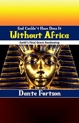 E-Book (epub) God Couldn't Have Done It Without Africa: Earth's Final Great Awakening von Dante Fortson