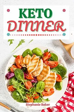 E-Book (epub) Keto Dinner: Discover 30 Easy to Follow Ketogenic Cookbook Dinner recipes for Your Low-Carb Diet with Gluten-Free and wheat to Maximize your weight loss von Stephanie Baker