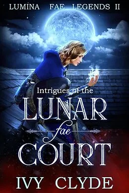 E-Book (epub) Intrigues of the Lunar Fae Court (Lumina Fae Legends, #2) von Ivy Clyde