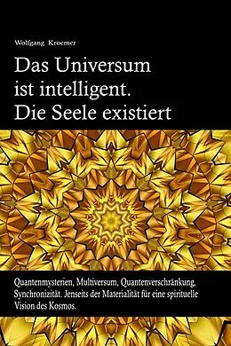 E-Book (epub) Das Universum ist intelligent. Die Seele existiert. Quantenmysterien, Multiversum, Quantenverschränkung, Synchronizität. Jenseits der Materialität für eine spirituelle Vision des Kosmos. von Wolfgang Kroemer