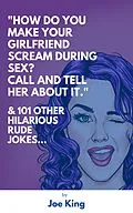 E-Book (epub) "How Do You Make Your Girlfriend Scream During Sex? Call And Tell Her About It." & 101 Other Dirty Jokes & Puns (Joe King Series, #1) von Joe King
