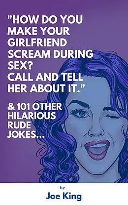 E-Book (epub) "How Do You Make Your Girlfriend Scream During Sex? Call And Tell Her About It." & 101 Other Dirty Jokes & Puns (Joe King Series, #1) von Joe King