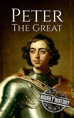 E-Book (epub) Peter the Great: A Life From Beginning to End (Biographies of Russian Royalty) von Hourly History
