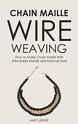 eBook (epub) Chain Maille Wire Weaving: How to Make Chain Maille With Affordable Metals and Minimal Tools de Amy Lange