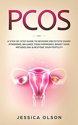 E-Book (epub) PCOS: A Step-By-Step Guide to Reverse Polycystic Ovary Syndrome, Balance Your Hormones, Boost Your Metabolism, & Restore Your Fertility von Jessica Olson