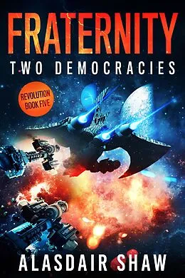 E-Book (epub) Fraternity (Two Democracies: Revolution, #5) von Alasdair Shaw