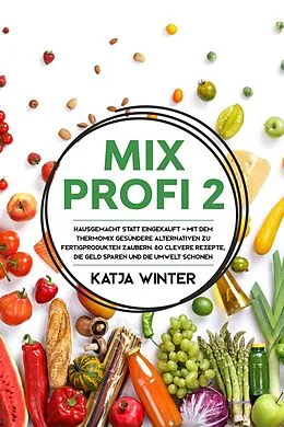 E-Book (epub) Mixprofi 2: Hausgemacht statt eingekauft - Mit dem Thermomix gesündere Alternativen zu Fertigprodukten zaubern. 80 clevere Rezepte, die Geld sparen und die Umwelt schonen von Katja Winter
