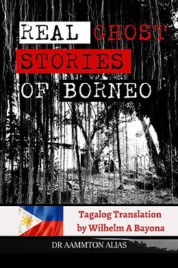 E-Book (epub) Real Ghost Stories of Borneo 1 - Tagalog translation (Real Ghost Stories of Borneo in Tagalog, #1) von Aammton Alias, Wilhelm A Bayona