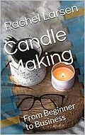 E-Book (epub) Candle Making: From Beginner to Business von Rachel Larsen