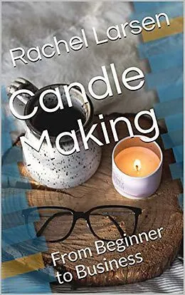 E-Book (epub) Candle Making: From Beginner to Business von Rachel Larsen