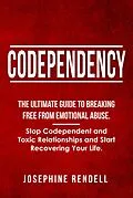 E-Book (epub) Codependency: The Ultimate Guide to Breaking Free from Emotional Abuse. Stop Codependent and Toxic Relationships and Start Recovering Your Life. von Josephine Rendell