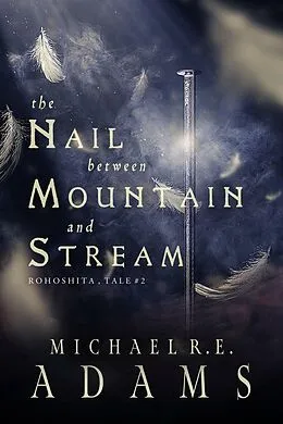 E-Book (epub) The Nail Between Mountain and Stream (Rohoshita, Tale #2) von Michael R. E. Adams