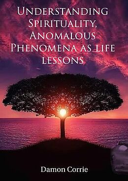 E-Book (epub) Understanding Spirituality, Anomalous Phenomena as life lessons (Life Lessons Series, #1) von Damon Corrie