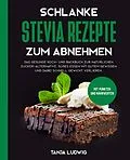 E-Book (epub) Schlanke Stevia Rezepte zum Abnehmen: Das gesunde Koch- und Backbuch zur natürlichen Zucker-Alternative. Süßes essen mit gutem Gewissen und dabei schnell Gewicht verlieren. Mit Punkten und Nährwerten von Tanja Ludwig