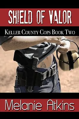 E-Book (epub) Shield of Valor (Keller County Cops, #2) von Melanie Atkins