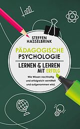 E-Book (epub) Pädagogische Psychologie: Lernen und Lehren mit Erfolg - Wie Wissen nachhaltig und erfolgreich vermittelt und aufgenommen wird. von Steffen Hasselbrink