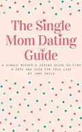 E-Book (epub) The Smart Single Mom Dating Guide: A Single Mother's Dating Guide to Find a Date and Seek for True Love von Jane Davis