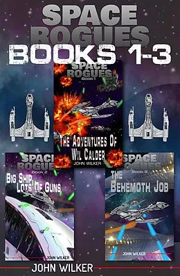E-Book (epub) Space Rogues Omnibus One (Books 1-3): The Epic Adventures of Wil Calder Space Smuggler, Big Ship, Lots of Guns, and The Behemoth Job von John Wilker