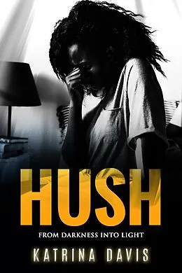 E-Book (epub) Hush: From Darkness Into Light von Katrina Davis