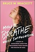 E-Book (epub) How to Breathe While Suffocating von Bruce W. Brackett