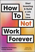 E-Book (epub) How To Not Work Forever von Natasha Etschmann, Ana Kresina