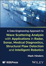 Livre Relié A Data Engineering Approach to Wave Scattering Analysis with Applications in Radar, Sonar, Medical Diagnostics, Structural Flaw Detection and Intelligent Robotics de Mark Hinders