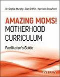E-Book (pdf) Amazing Moms! Motherhood Curriculum, Facilitator's Guide von Sophia Murphy, Dan Griffin, Harrison Crawford