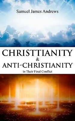 E-Book (epub) Christianity and Anti-Christianity in Their Final Conflict von Samuel James Andrews