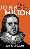 E-Book (epub) The Portraits, Prints and Writings of John Milton von George Charles Williamson