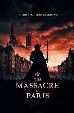 E-Book (epub) The Massacre at Paris von Christopher Marlowe
