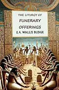 E-Book (epub) The Liturgy of Funerary Offerings von E. A. Wallis Budge