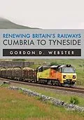 E-Book (epub) Renewing Britain's Railways: Cumbria to Tyneside von Gordon D. Webster